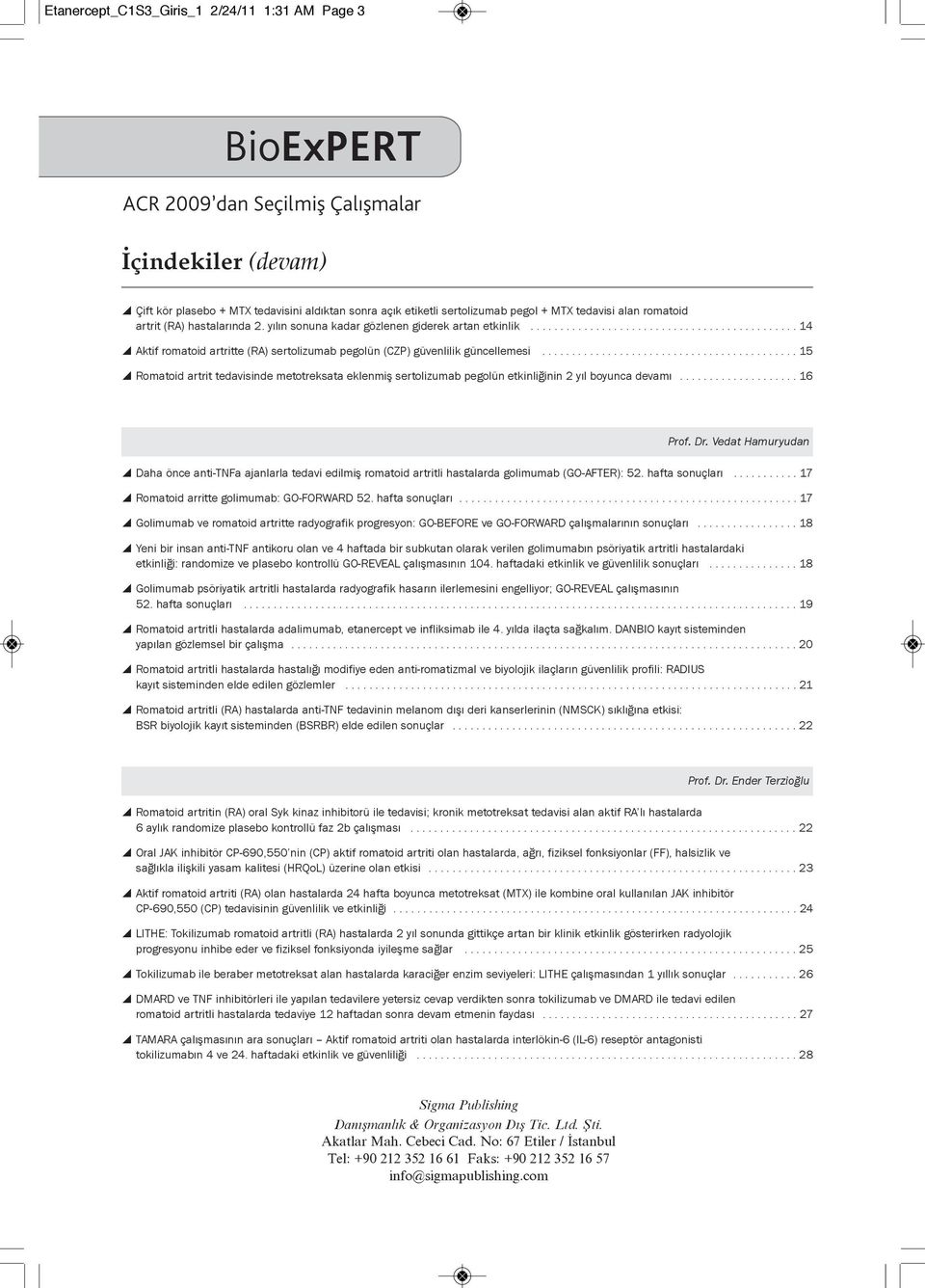 .......................................... 15 y Romatoid artrit tedavisinde metotreksata eklenmiş sertolizumab pegolün etkinliğinin 2 yıl boyunca devamı.................... 16 Prof. Dr.