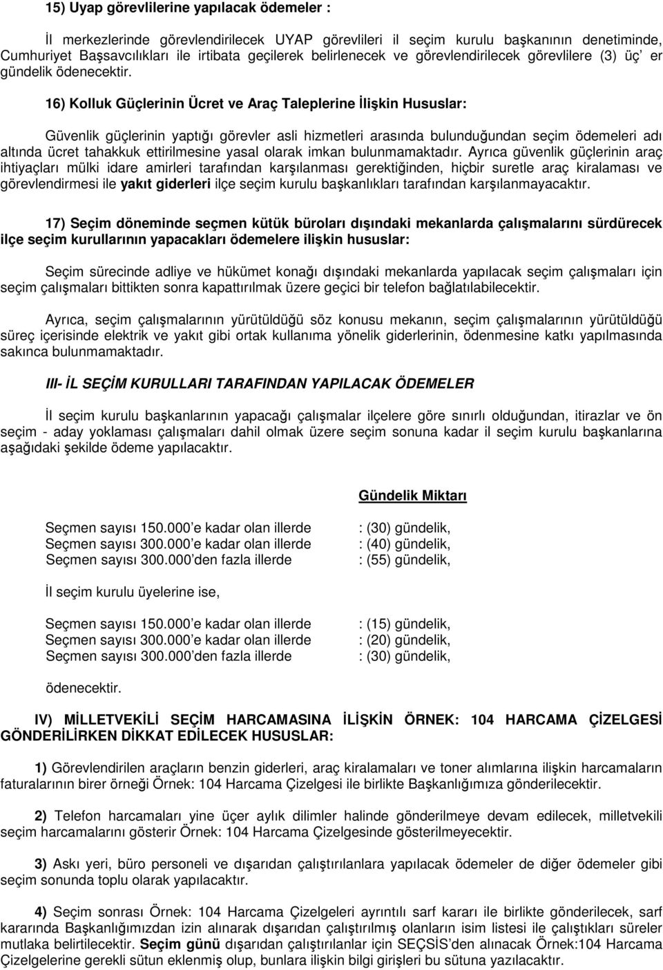 16) Kolluk Güçlerinin Ücret ve Araç Taleplerine İlişkin Hususlar: Güvenlik güçlerinin yaptığı görevler asli hizmetleri arasında bulunduğundan seçim ödemeleri adı altında ücret tahakkuk ettirilmesine