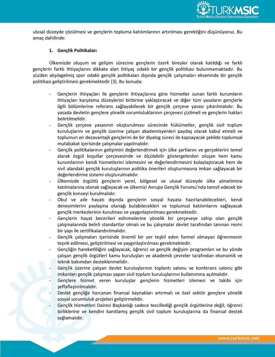 bulunmamaktadır. Bu yüzden alışılagelmiş spor odaklı gençlik politikaları dışında gençlik çalışmaları ekseninde bir gençlik politikası geliştirilmesi gerekmektedir [3].