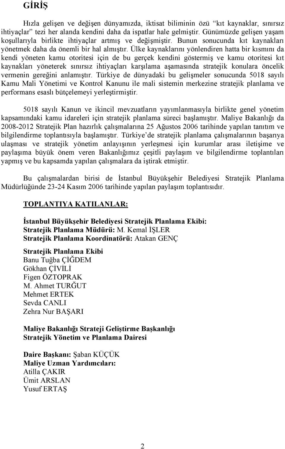 Ülke kaynaklarını yönlendiren hatta bir kısmını da kendi yöneten kamu otoritesi için de bu gerçek kendini göstermiş ve kamu otoritesi kıt kaynakları yöneterek sınırsız ihtiyaçları karşılama