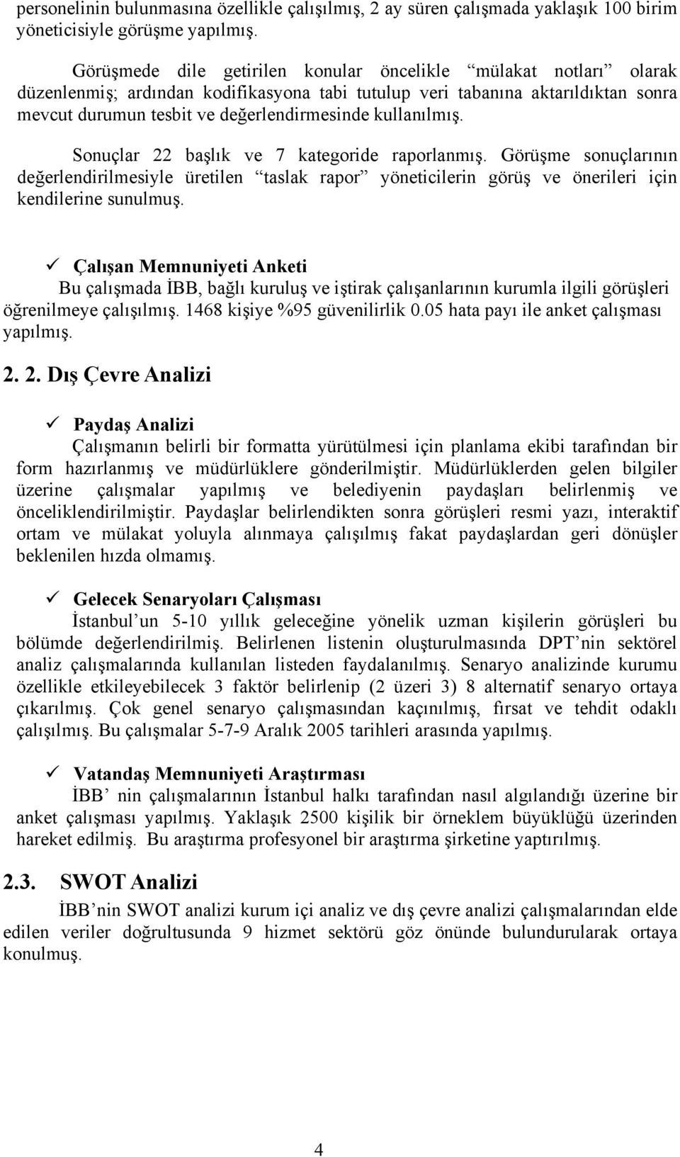 kullanılmış. Sonuçlar 22 başlık ve 7 kategoride raporlanmış. Görüşme sonuçlarının değerlendirilmesiyle üretilen taslak rapor yöneticilerin görüş ve önerileri için kendilerine sunulmuş.