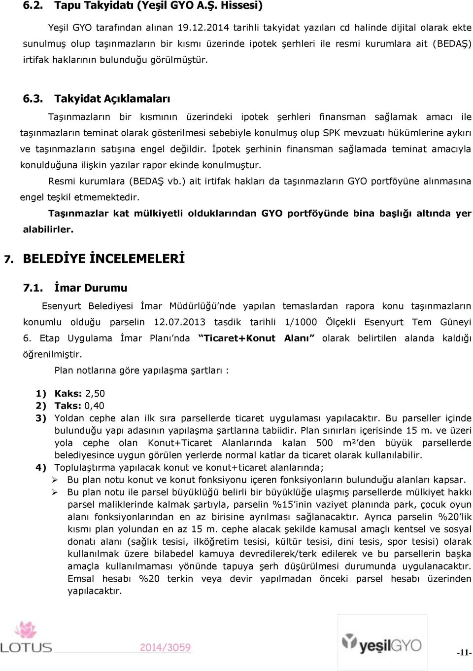 6.3. Takyidat Açıklamaları Taşınmazların bir kısmının üzerindeki ipotek şerhleri finansman sağlamak amacı ile taşınmazların teminat olarak gösterilmesi sebebiyle konulmuş olup SPK mevzuatı