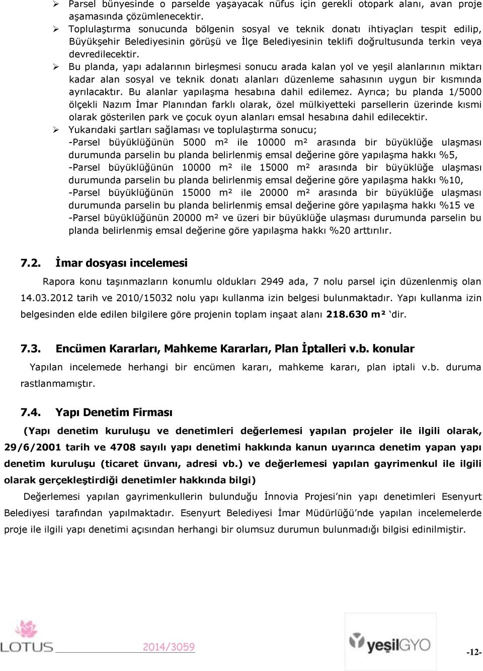 Bu planda, yapı adalarının birleşmesi sonucu arada kalan yol ve yeşil alanlarının miktarı kadar alan sosyal ve teknik donatı alanları düzenleme sahasının uygun bir kısmında ayrılacaktır.