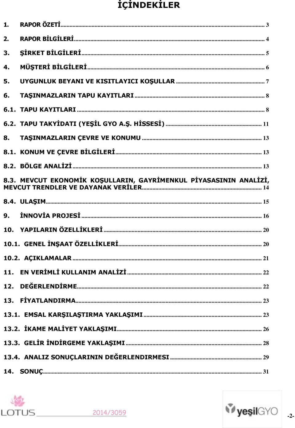 .. 14 8.4. ULAġIM... 15 9. ĠNNOVĠA PROJESĠ... 16 10. YAPILARIN ÖZELLĠKLERĠ... 20 10.1. GENEL ĠNġAAT ÖZELLĠKLERĠ... 20 10.2. AÇIKLAMALAR... 21 11. EN VERĠMLĠ KULLANIM ANALĠZĠ... 22 12. DEĞERLENDĠRME.