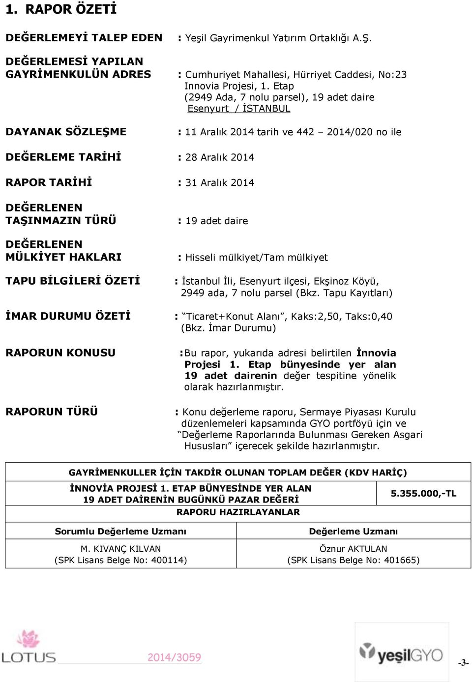 Etap (2949 Ada, 7 nolu parsel), 19 adet daire Esenyurt / İSTANBUL : 11 Aralık 2014 tarih ve 442 2014/020 no ile DEĞERLEME TARĠHĠ : 28 Aralık 2014 RAPOR TARĠHĠ : 31 Aralık 2014 DEĞERLENEN TAġINMAZIN