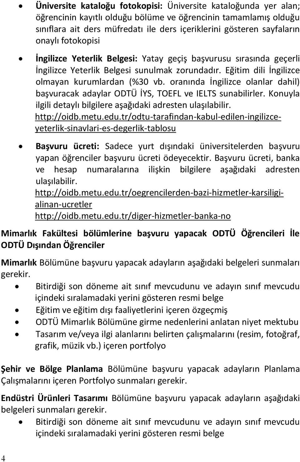 oranında İngilizce olanlar dahil) başvuracak adaylar ODTÜ İYS, TOEFL ve IELTS sunabilirler. Konuyla ilgili detaylı bilgilere aşağıdaki adresten ulaşılabilir. http://oidb.metu.edu.