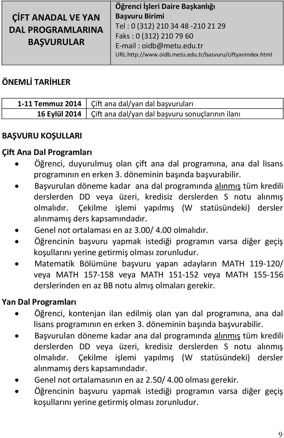 html ÖNEMLİ TARİHLER 1-11 Temmuz 2014 Çift ana dal/yan dal başvuruları 16 Eylül 2014 Çift ana dal/yan dal başvuru sonuçlarının ilanı BAŞVURU KOŞULLARI Çift Ana Dal Programları Öğrenci, duyurulmuş