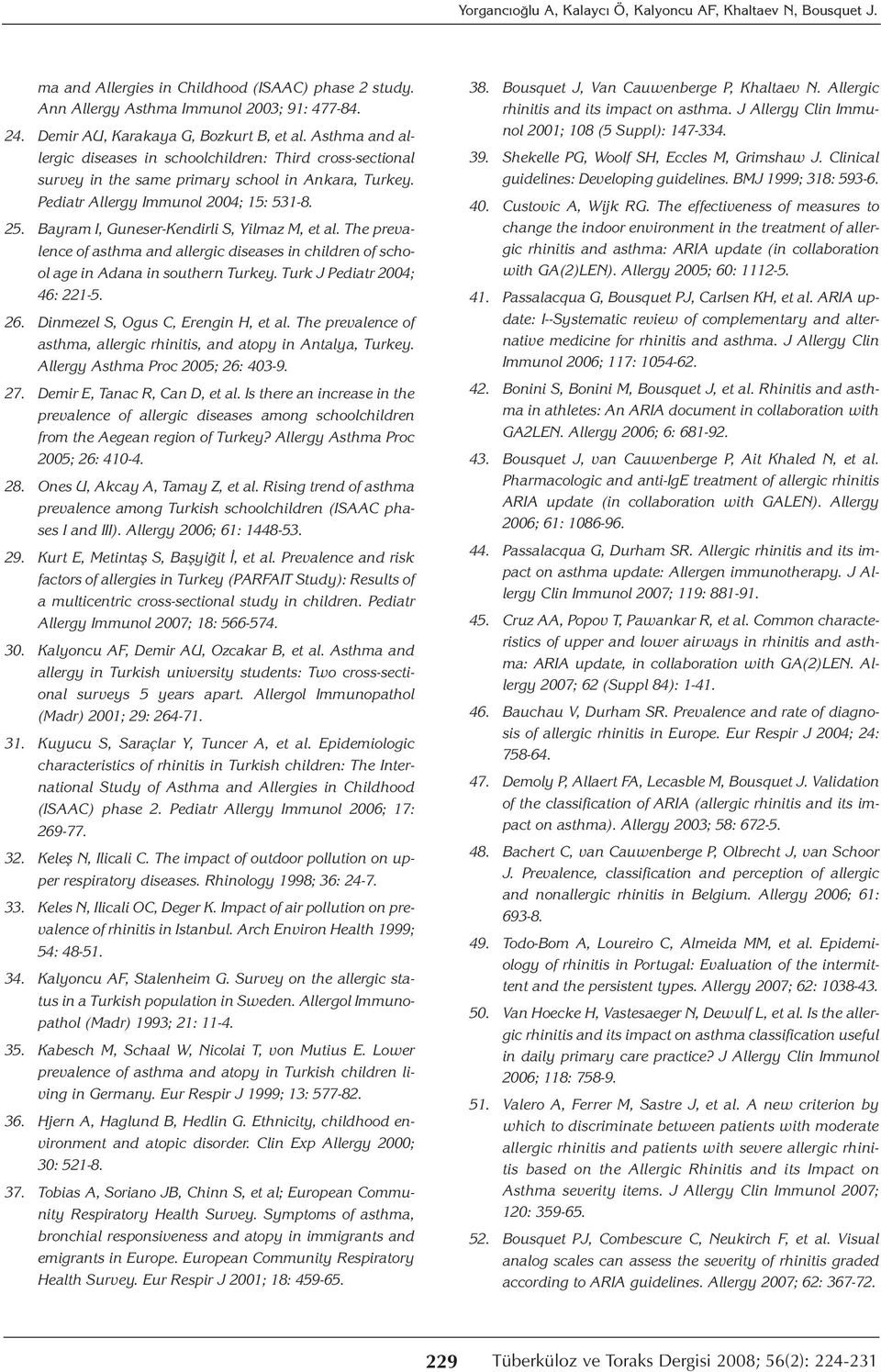 Pediatr Allergy Immunol 2004; 15: 531-8. 25. Bayram I, Guneser-Kendirli S, Yilmaz M, et al. The prevalence of asthma and allergic diseases in children of school age in Adana in southern Turkey.