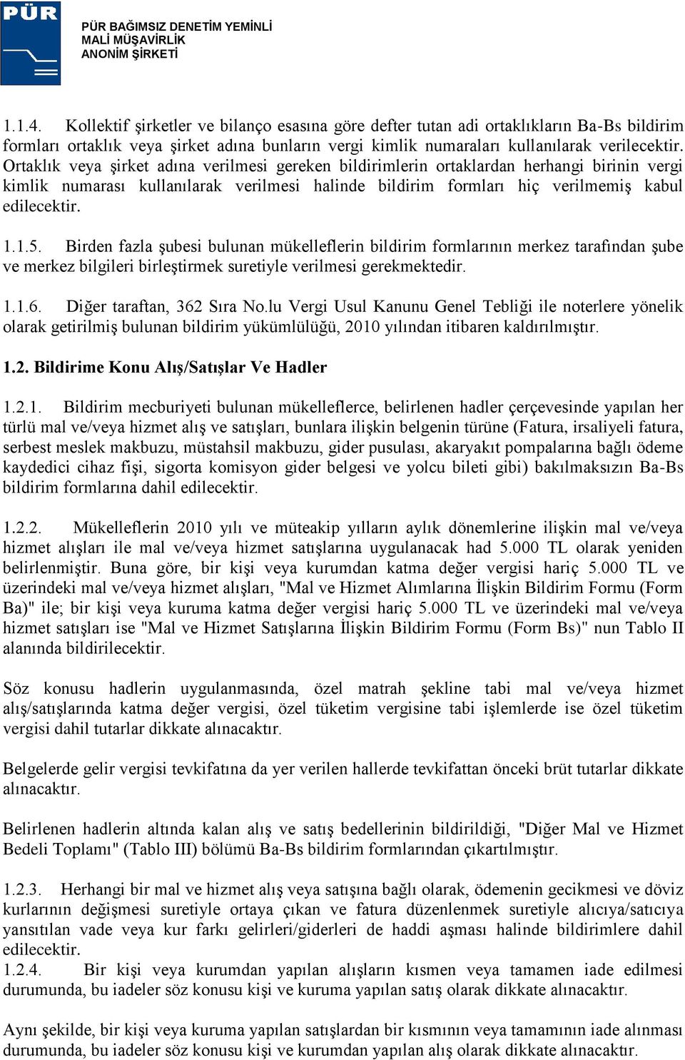 Birden fazla şubesi bulunan mükelleflerin bildirim formlarının merkez tarafından şube ve merkez bilgileri birleştirmek suretiyle verilmesi gerekmektedir. 1.1.6. Diğer taraftan, 362 Sıra No.