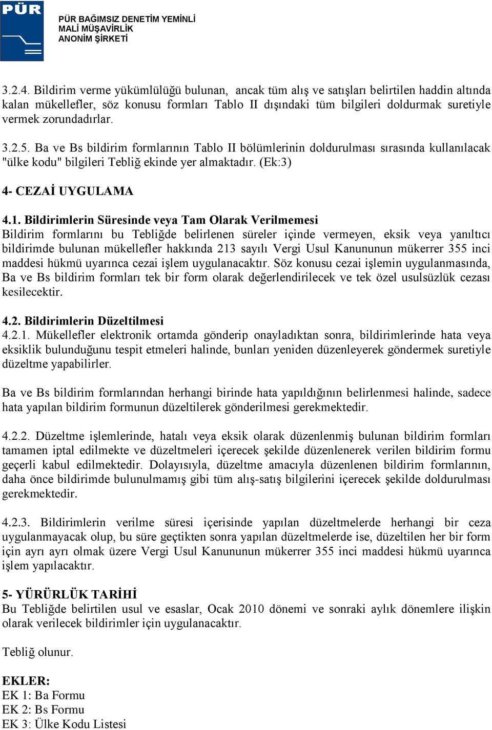 zorundadırlar. 3.2.5. Ba ve Bs bildirim formlarının Tablo II bölümlerinin doldurulması sırasında kullanılacak "ülke kodu" bilgileri Tebliğ ekinde yer almaktadır. (Ek:3) 4- CEZAĠ UYGULAMA 4.1.