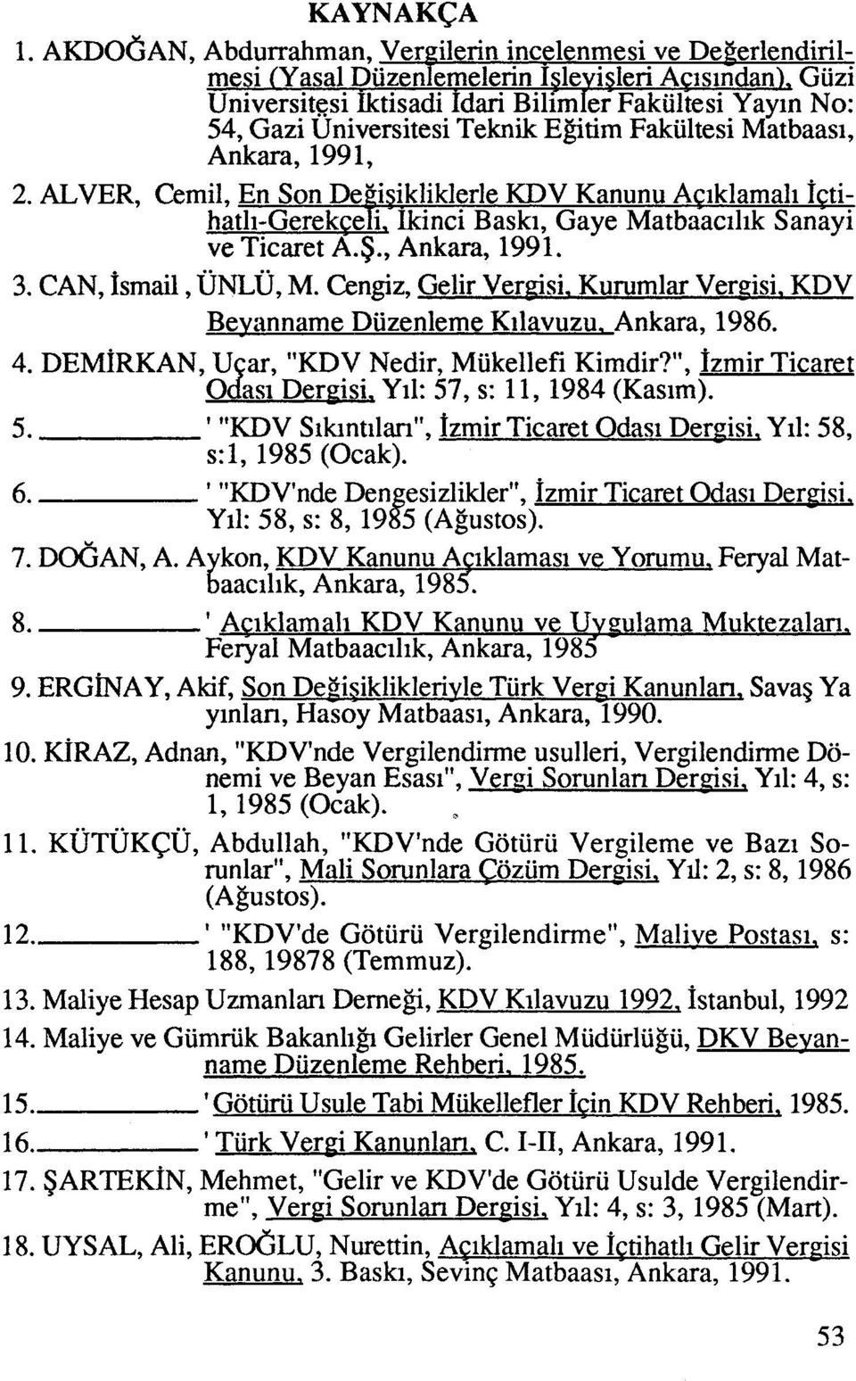 CAN, Ismail, unlu, M. Cengiz, Gelir Vergisi. Kurumlar Vergisi, KDV Beyanname Diizenleme Kllavuzu. Ankara, 1986. 4. DEMIRKAN, U ar, "KDV Nedir, Miikellefi Kimdir?