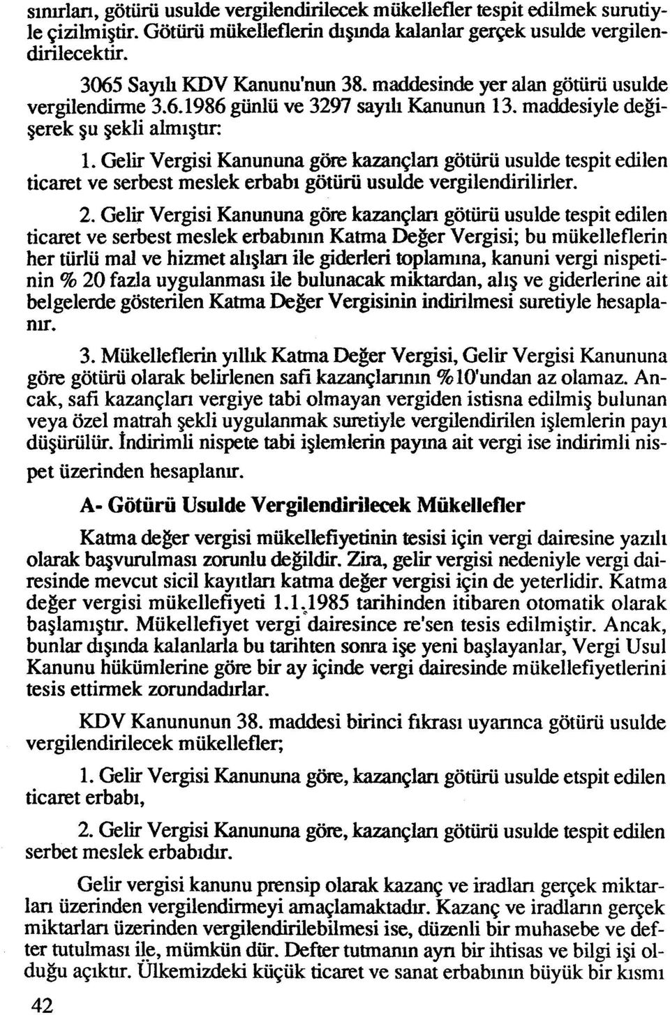 Gelir Vergisi Kanununa gijre kazanqlan gotiiru usulde tespit edilen ticaret ve serbest meslek erbabi gotiirii usulde vergilendirilirler. 2.