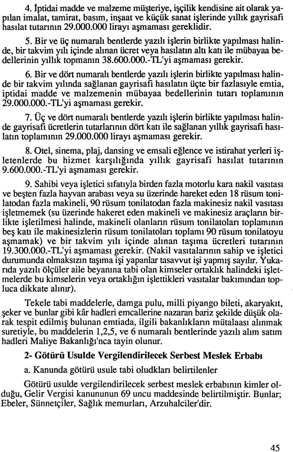 Bir ve uq numarali bentlerde yazili iglerin birlikte yapilmasl halinde, bir takvim yili iqinde alinan ucret veya hasilatin ala kati ile mubayaa bedellerinin yillik topmanin 38.600.000.