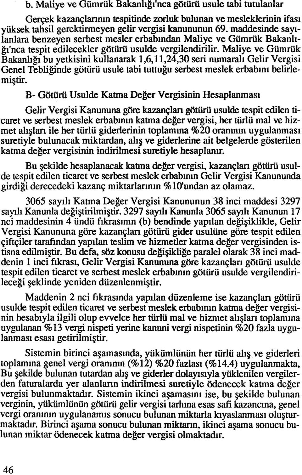 Maliye ve Gumriik Bakanli@ bu yetkisini kullanarak 1,6,11,24,30 seri numarali Gelir Vergisi Gene1 Tebliginde gotiirii usule tabi tuttu& serbest meslek erbabini belirlemigtir.