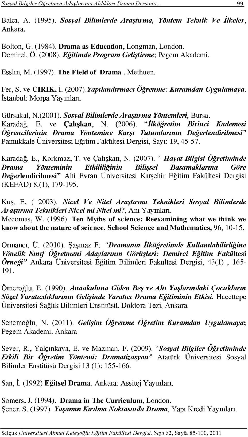 Yapılandırmacı Öğrenme: Kuramdan Uygulamaya. İstanbul: Morpa Yayınları. Gürsakal, N.(2001). Sosyal Bilimlerde Araştırma Yöntemleri, Bursa. Karadağ, E. ve ÇalıĢkan, N. (2006).