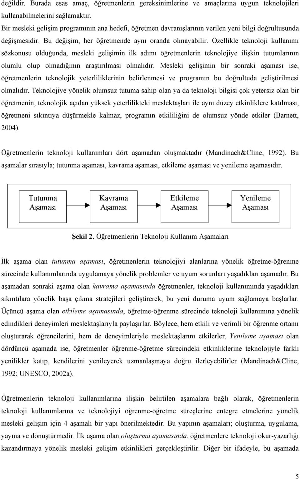 Özellikle teknoloji kullanımı sözkonusu olduğunda, mesleki gelişimin ilk adımı öğretmenlerin teknolojiye ilişkin tutumlarının olumlu olup olmadığının araştırılması olmalıdır.