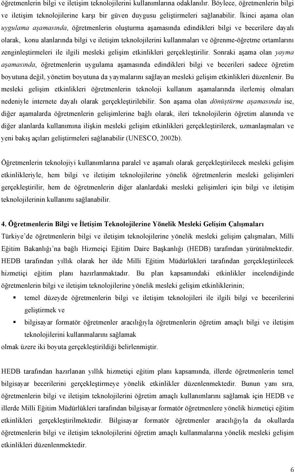 öğrenme-öğretme ortamlarını zenginleştirmeleri ile ilgili mesleki gelişim etkinlikleri gerçekleştirilir.