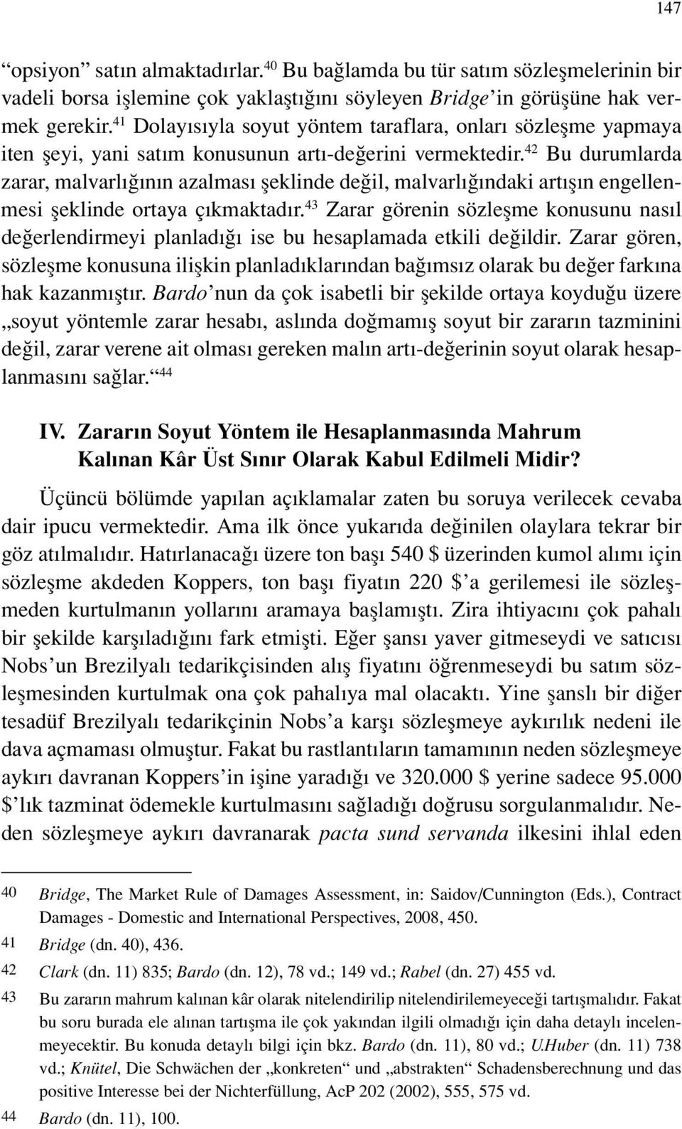 42 Bu durumlarda zarar, malvarlığının azalması şeklinde değil, malvarlığındaki artışın engellenmesi şeklinde ortaya çıkmaktadır.