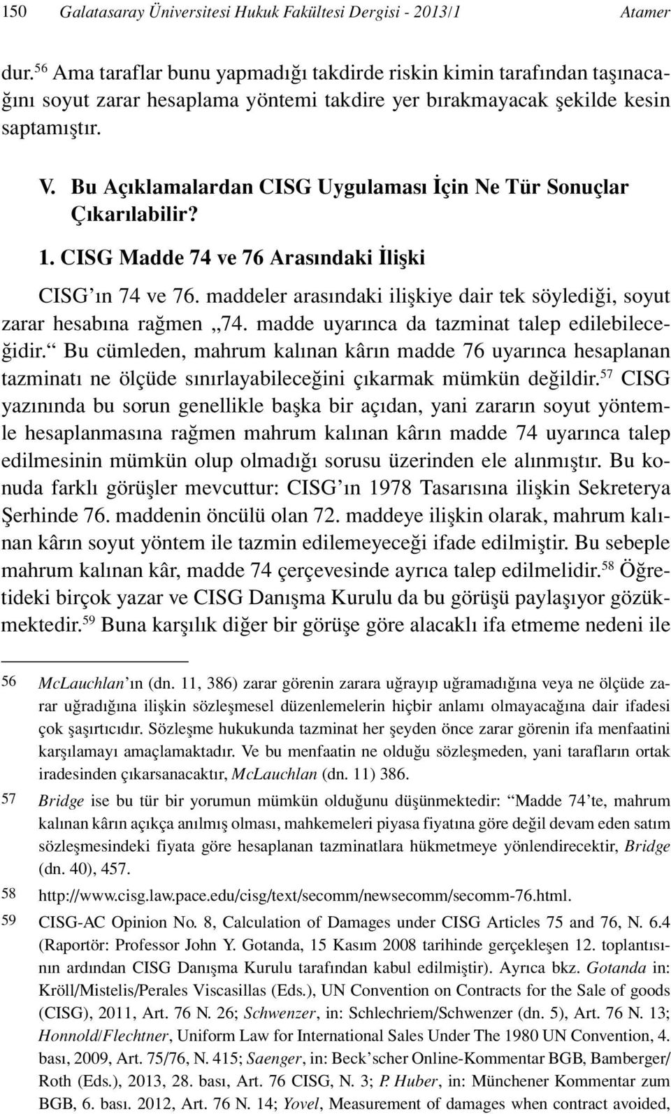 Bu Açıklamalardan CISG Uygulaması İçin Ne Tür Sonuçlar Çıkarılabilir? 1. CISG Madde 74 ve 76 Arasındaki İlişki CISG ın 74 ve 76.