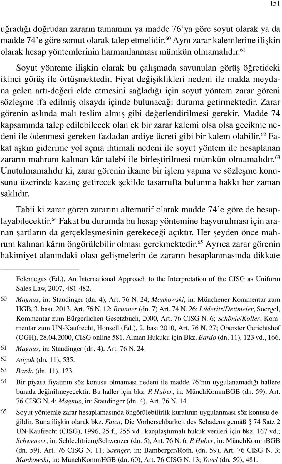 Fiyat değişiklikleri nedeni ile malda meydana gelen artı-değeri elde etmesini sağladığı için soyut yöntem zarar göreni sözleşme ifa edilmiş olsaydı içinde bulunacağı duruma getirmektedir.