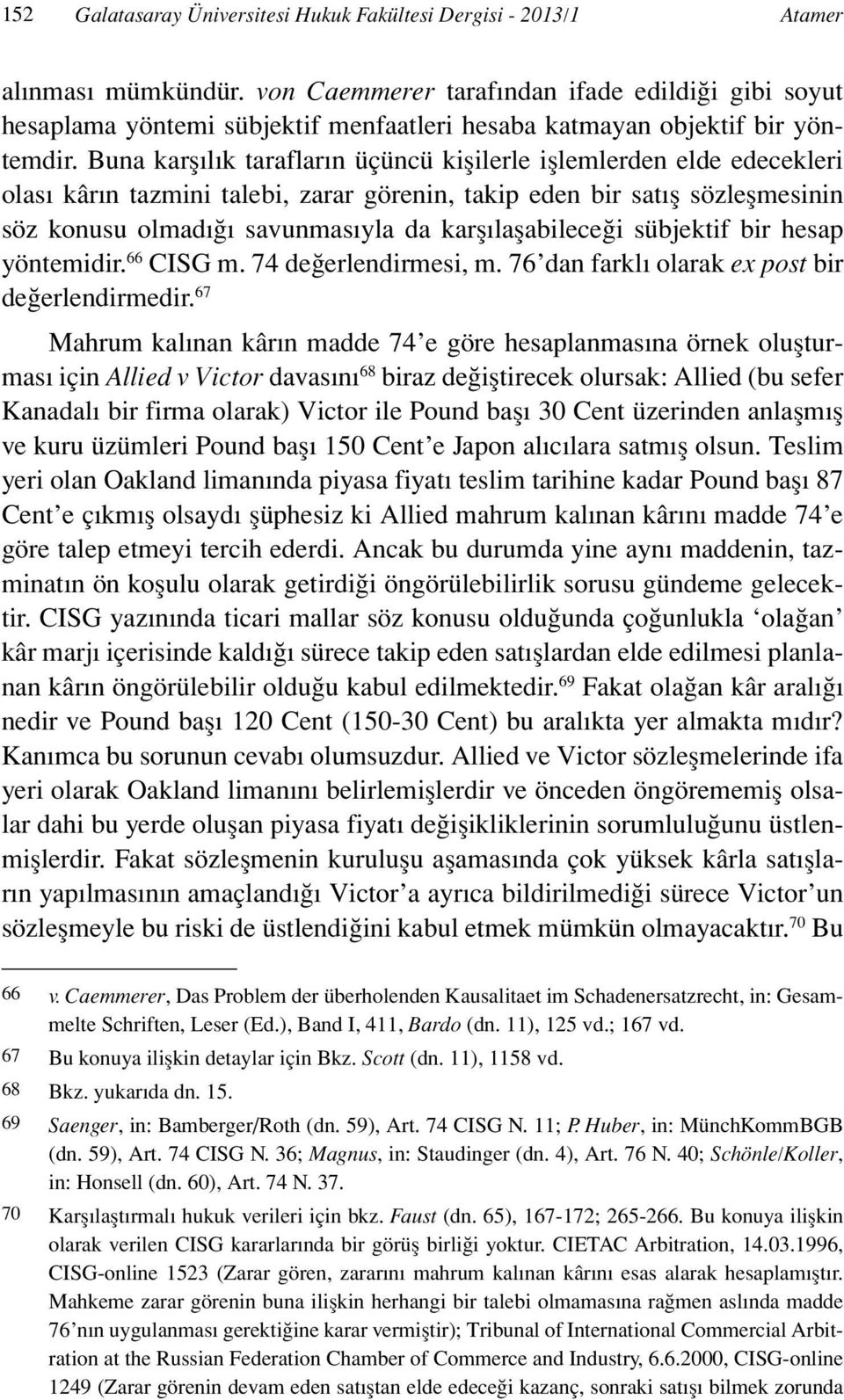 Buna karşılık tarafların üçüncü kişilerle işlemlerden elde edecekleri olası kârın tazmini talebi, zarar görenin, takip eden bir satış sözleşmesinin söz konusu olmadığı savunmasıyla da