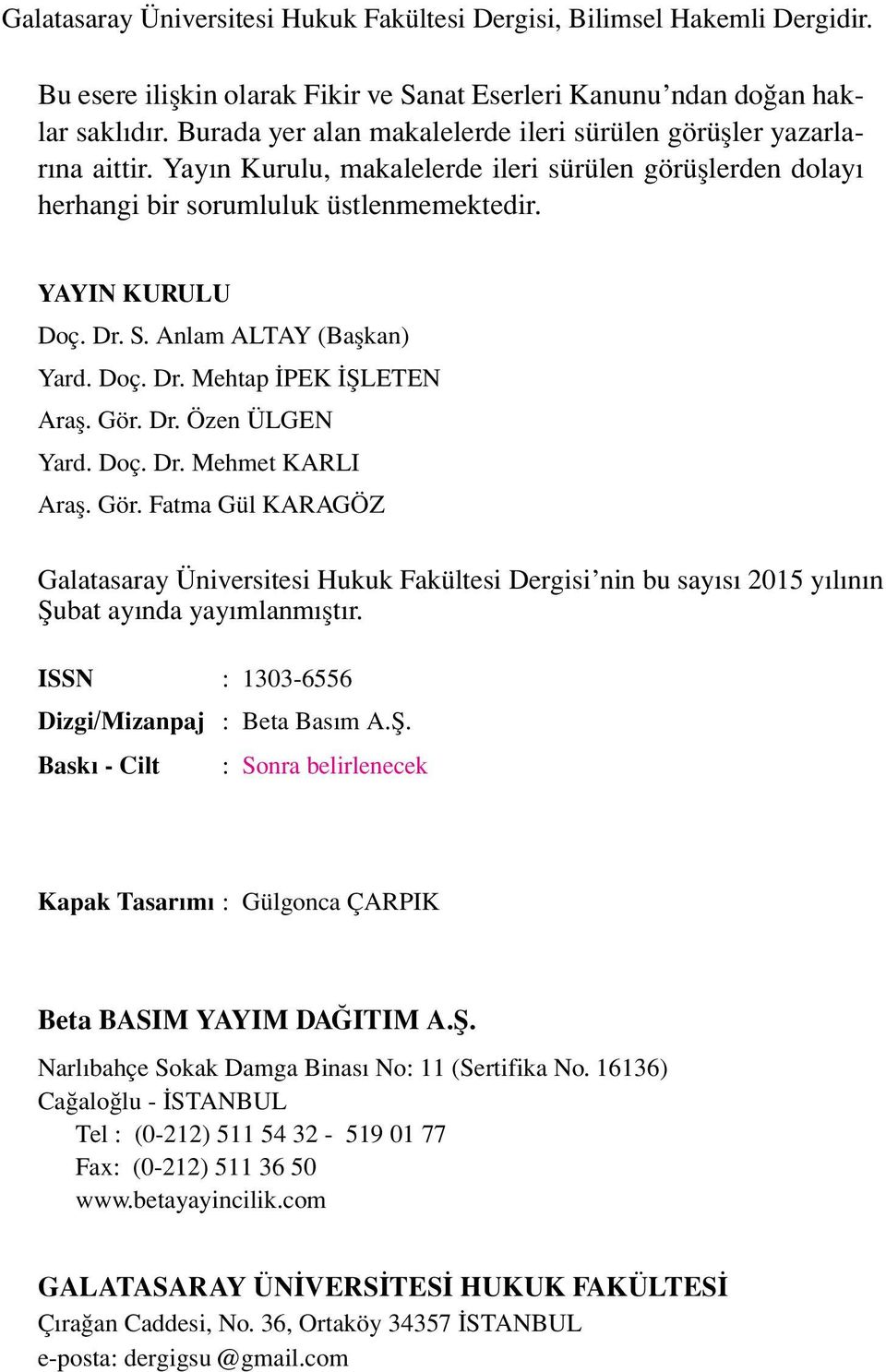 Anlam ALTAY (Başkan) Yard. Doç. Dr. Mehtap İPEK İŞLETEN Araş. Gör. Dr. Özen ÜLGEN Yard. Doç. Dr. Mehmet KARLI Araş. Gör. Fatma Gül KARAGÖZ Galatasaray Üniversitesi Hukuk Fakültesi Dergisi nin bu sayısı 2015 yılının Şubat ayında yayımlanmıştır.