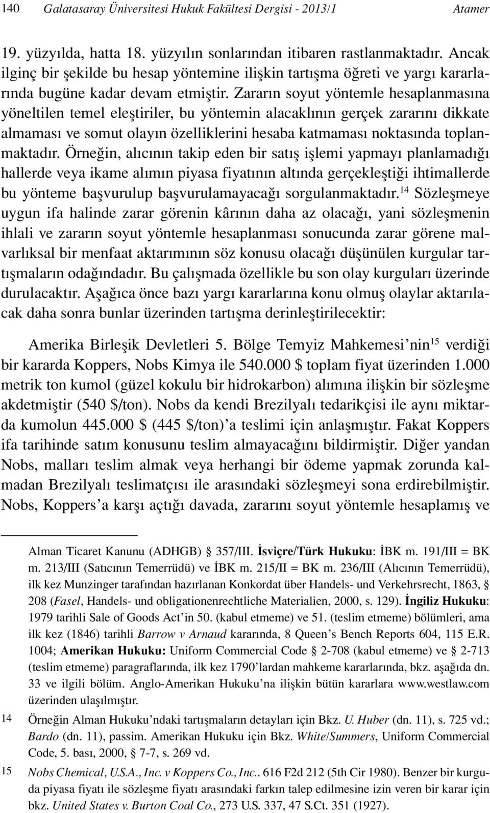 Zararın soyut yöntemle hesaplanmasına yöneltilen temel eleştiriler, bu yöntemin alacaklının gerçek zararını dikkate almaması ve somut olayın özelliklerini hesaba katmaması noktasında toplanmaktadır.