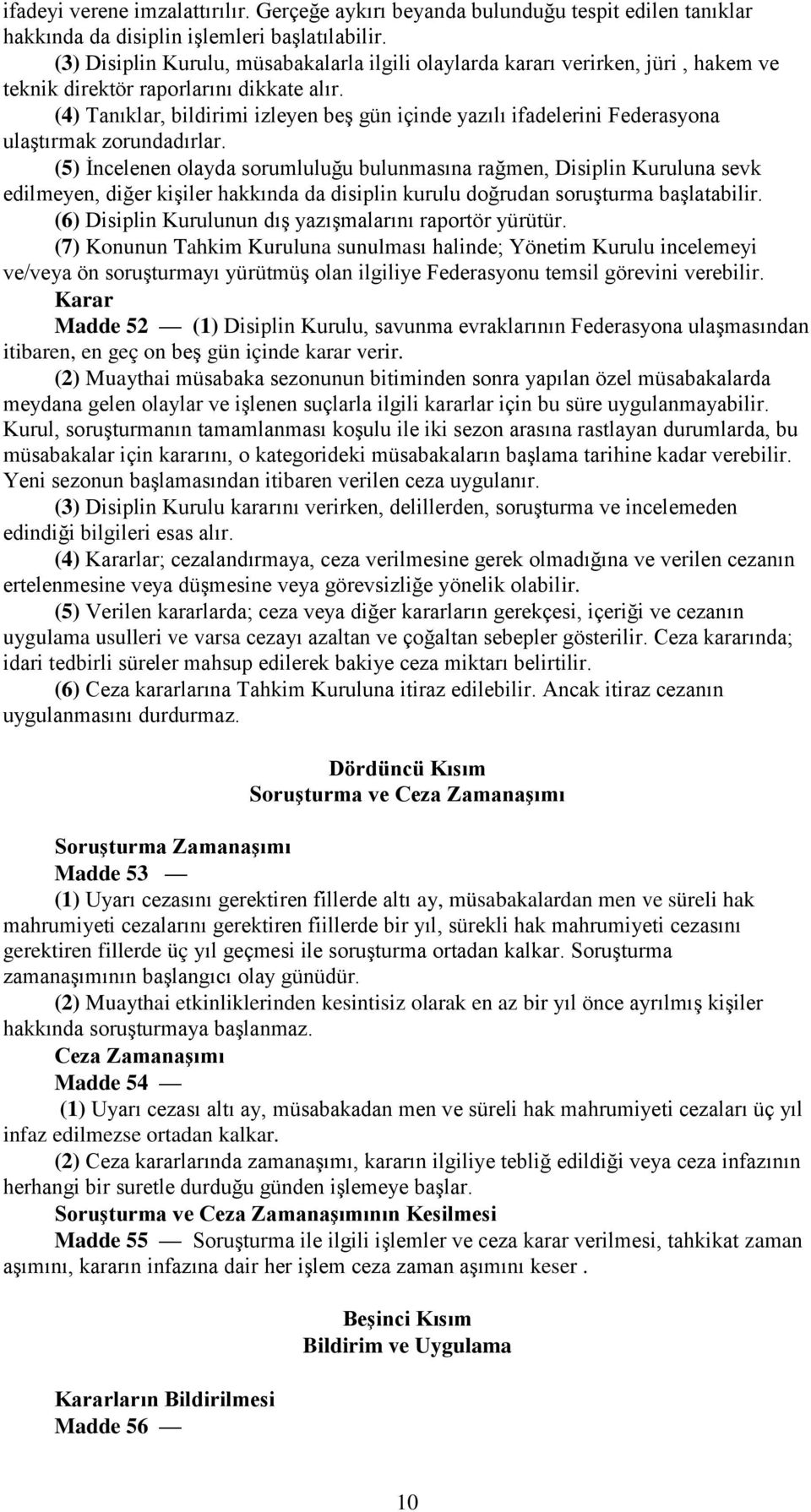 (4) Tanıklar, bildirimi izleyen beş gün içinde yazılı ifadelerini Federasyona ulaştırmak zorundadırlar.