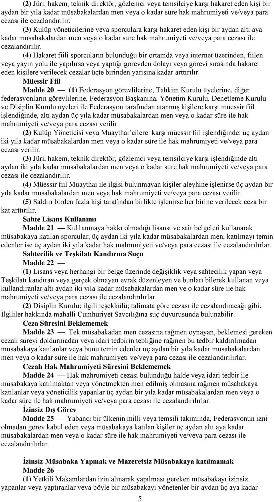 (4) Hakaret fiili sporcuların bulunduğu bir ortamda veya internet üzerinden, fiilen veya yayın yolu ile yapılırsa veya yaptığı görevden dolayı veya görevi sırasında hakaret eden kişilere verilecek