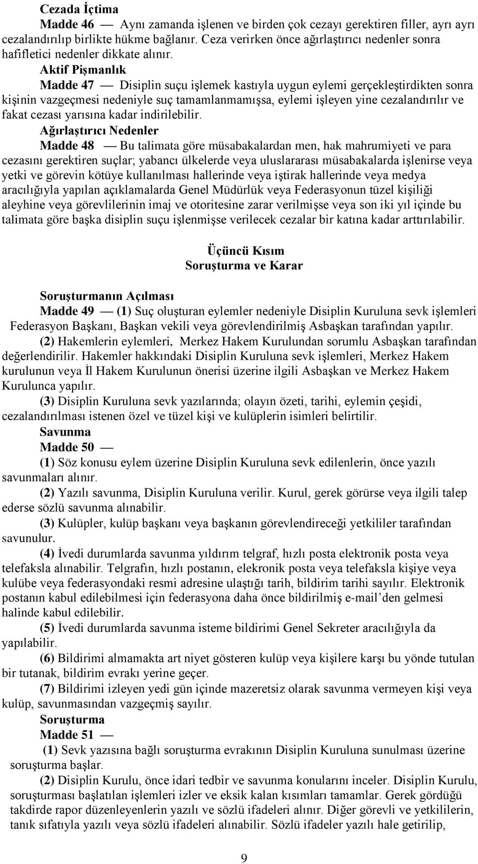 Aktif Pişmanlık Madde 47 Disiplin suçu işlemek kastıyla uygun eylemi gerçekleştirdikten sonra kişinin vazgeçmesi nedeniyle suç tamamlanmamışsa, eylemi işleyen yine cezalandırılır ve fakat cezası