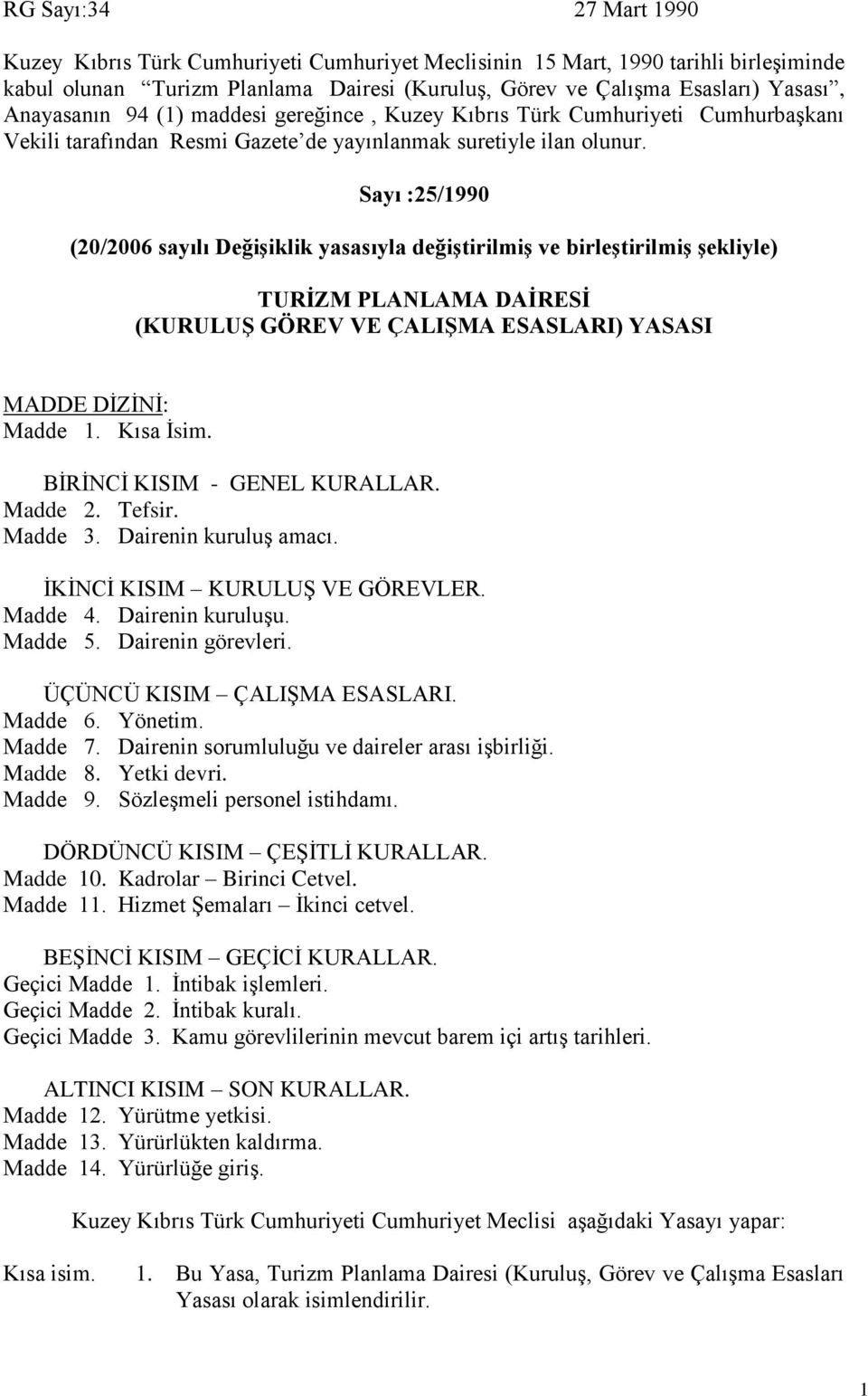 Sayı :25/1990 (20/2006 sayılı Değişiklik yasasıyla değiştirilmiş ve birleştirilmiş şekliyle) (KURULUŞ GÖREV VE ÇALIŞMA ESASLARI) YASASI MADDE DİZİNİ: Madde 1. Kısa İsim.