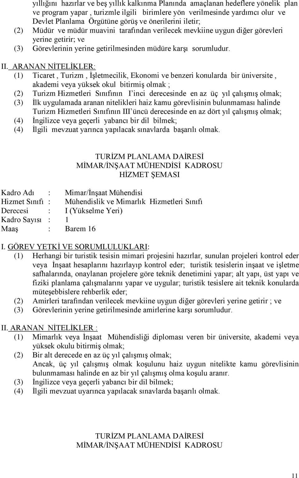 (1) Ticaret, Turizm, İşletmecilik, Ekonomi ve benzeri konularda bir üniversite, akademi veya yüksek okul bitirmiş olmak ; (2) Turizm Hizmetleri Sınıfının I inci derecesinde en az üç yıl çalışmış