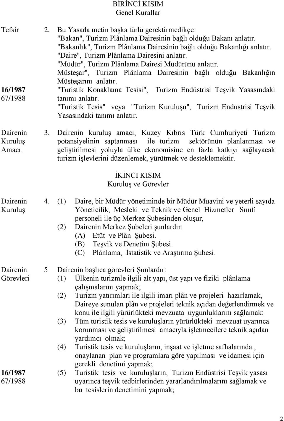 Müsteşar", Turizm Plânlama Dairesinin bağlı olduğu Bakanlığın Müsteşarını anlatır. "Turistik Konaklama Tesisi", Turizm Endüstrisi Teşvik Yasasındaki tanımı anlatır.