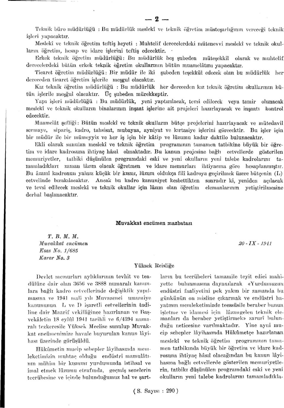 Erkek teknik öğretim : Bu müdürlük beş şubeden müteşekkil olarak ve muhtelif derecelerdeki bütün erkek teknik öğretim okullarının bütün muamelâtını yapacaktır.