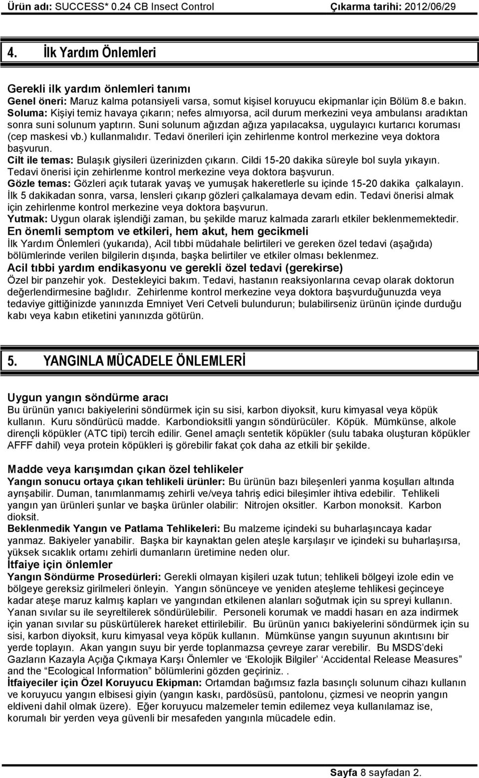 Suni solunum ağızdan ağıza yapılacaksa, uygulayıcı kurtarıcı koruması (cep maskesi vb.) kullanmalıdır. Tedavi önerileri için zehirlenme kontrol merkezine veya doktora başvurun.