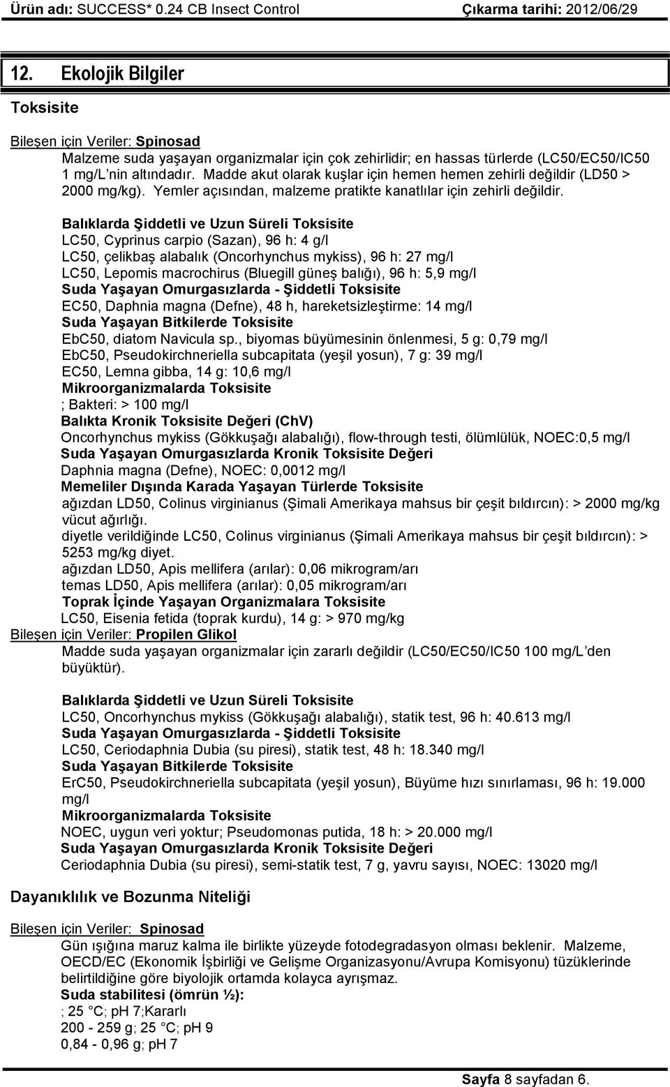 Balıklarda Şiddetli ve Uzun Süreli Toksisite LC50, Cyprinus carpio (Sazan), 96 h: 4 g/l LC50, çelikbaş alabalık (Oncorhynchus mykiss), 96 h: 27 mg/l LC50, Lepomis macrochirus (Bluegill güneş balığı),