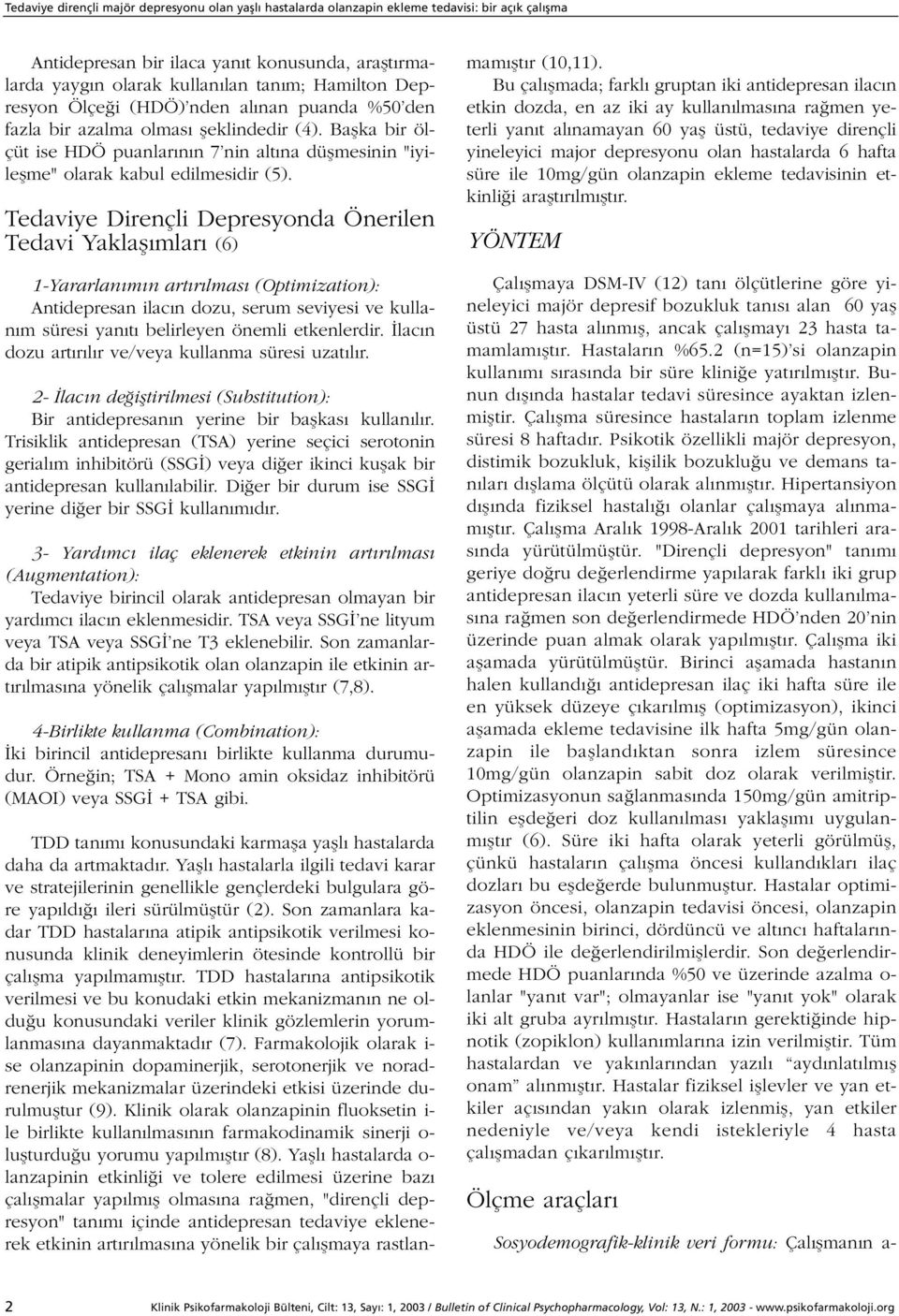 Tedaviye Dirençli Depresyonda Önerilen Tedavi Yaklafl mlar (6) 1-Yararlan m n art r lmas (Optimization): Antidepresan ilac n dozu, serum seviyesi ve kullan m süresi yan t belirleyen önemli