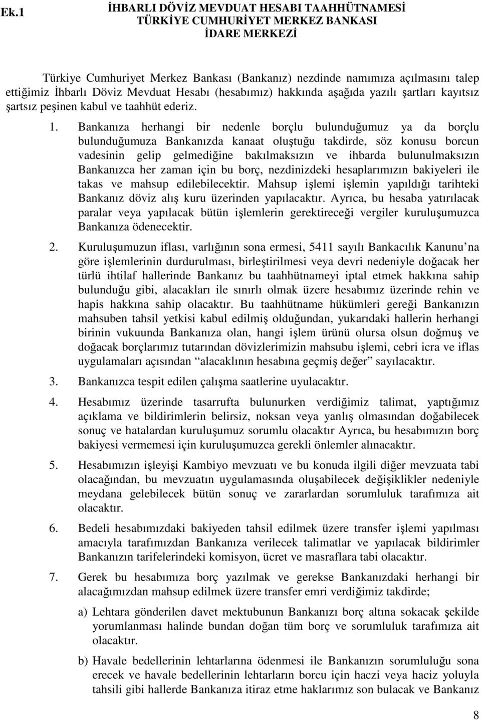 Bankanıza herhangi bir nedenle borçlu bulunduğumuz ya da borçlu bulunduğumuza Bankanızda kanaat oluştuğu takdirde, söz konusu borcun vadesinin gelip gelmediğine bakılmaksızın ve ihbarda