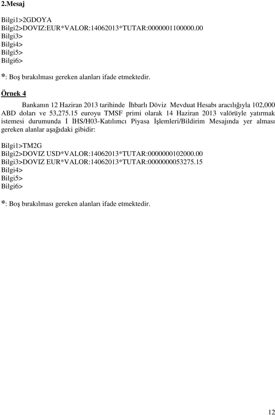 15 euroyu TMSF primi olarak 14 Haziran 2013 valörüyle yatırmak istemesi durumunda İ İHS/H03-Katılımcı Piyasa İşlemleri/Bildirim Mesajında yer alması gereken alanlar