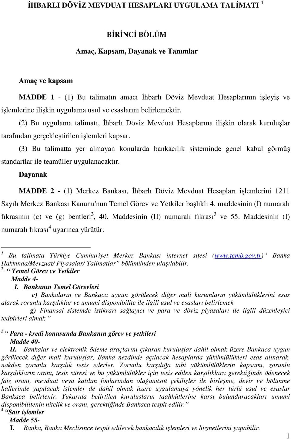 (3) Bu talimatta yer almayan konularda bankacılık sisteminde genel kabul görmüş standartlar ile teamüller uygulanacaktır.