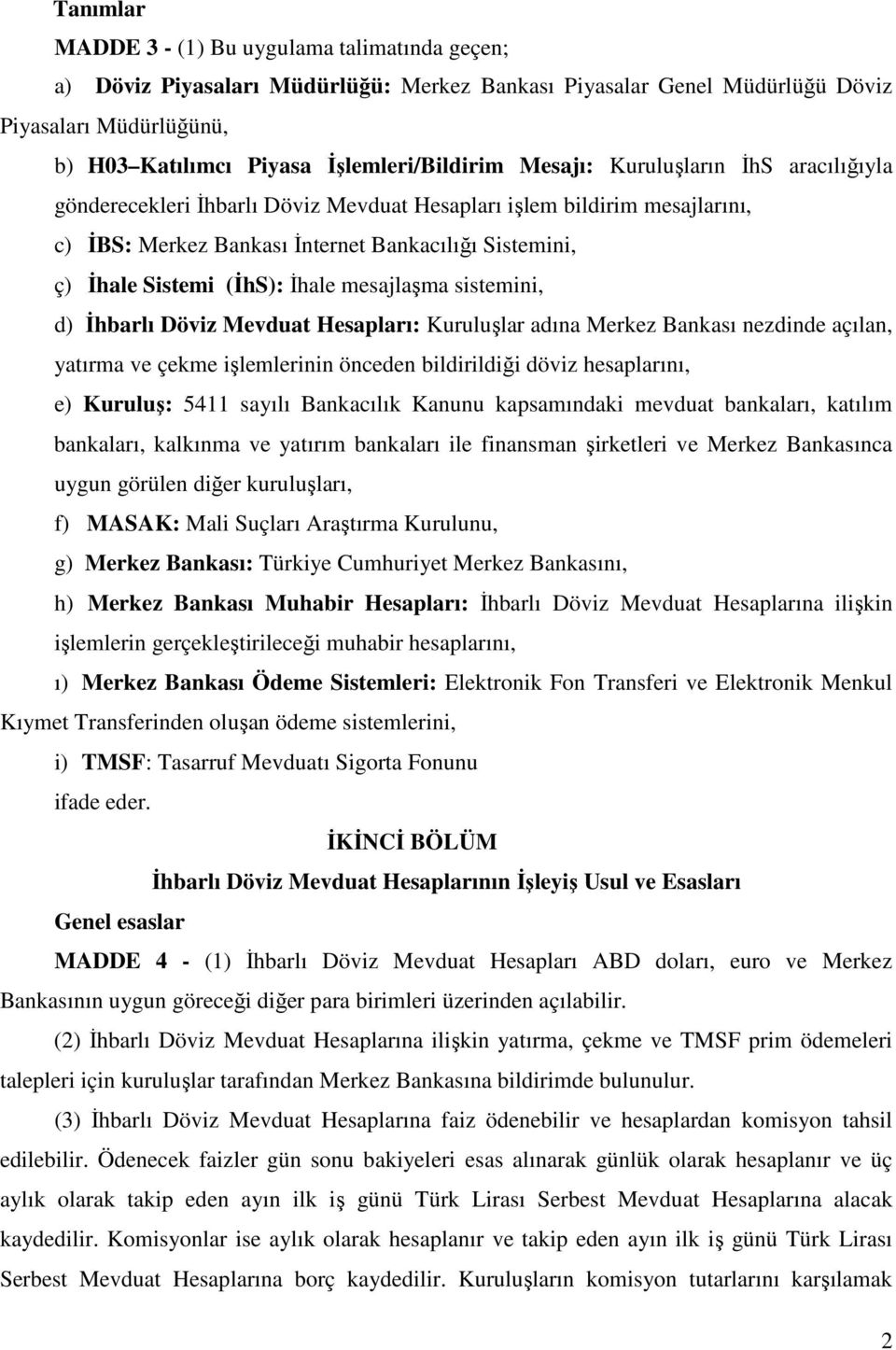 mesajlaşma sistemini, d) İhbarlı Döviz Mevduat Hesapları: Kuruluşlar adına Merkez Bankası nezdinde açılan, yatırma ve çekme işlemlerinin önceden bildirildiği döviz hesaplarını, e) Kuruluş: 5411