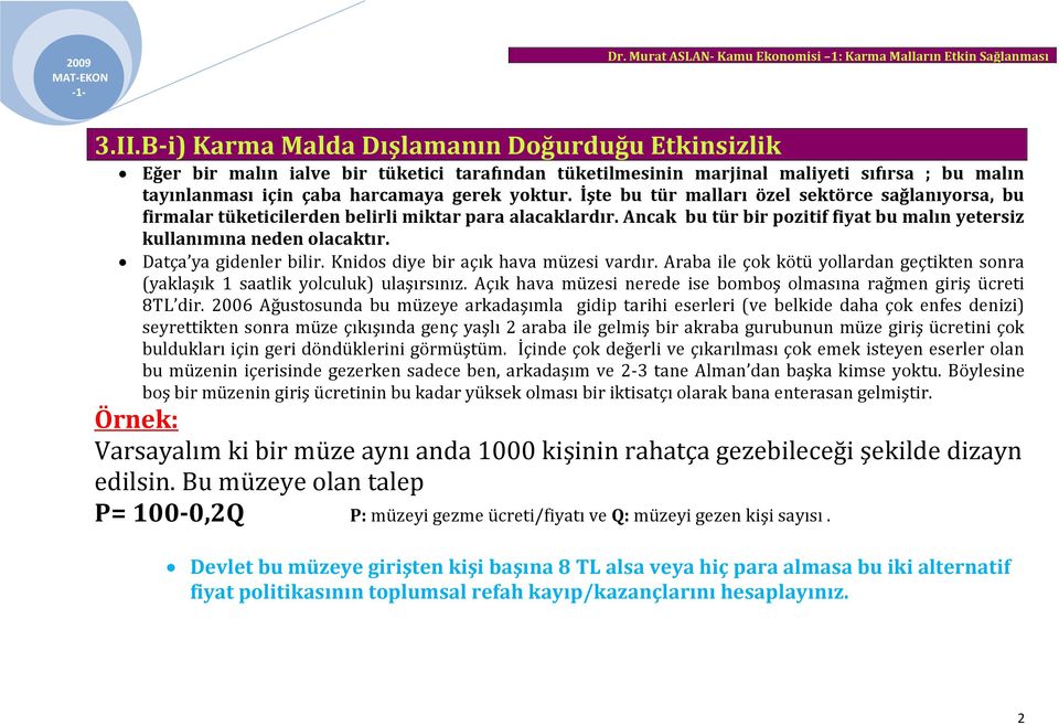 Datça ya gidenler bilir. Knidos diye bir açık hava müzesi vardır. raba ile çok kötü yollardan geçtikten sonra (yaklaşık 1 saatlik yolculuk) ulaşırsınız.