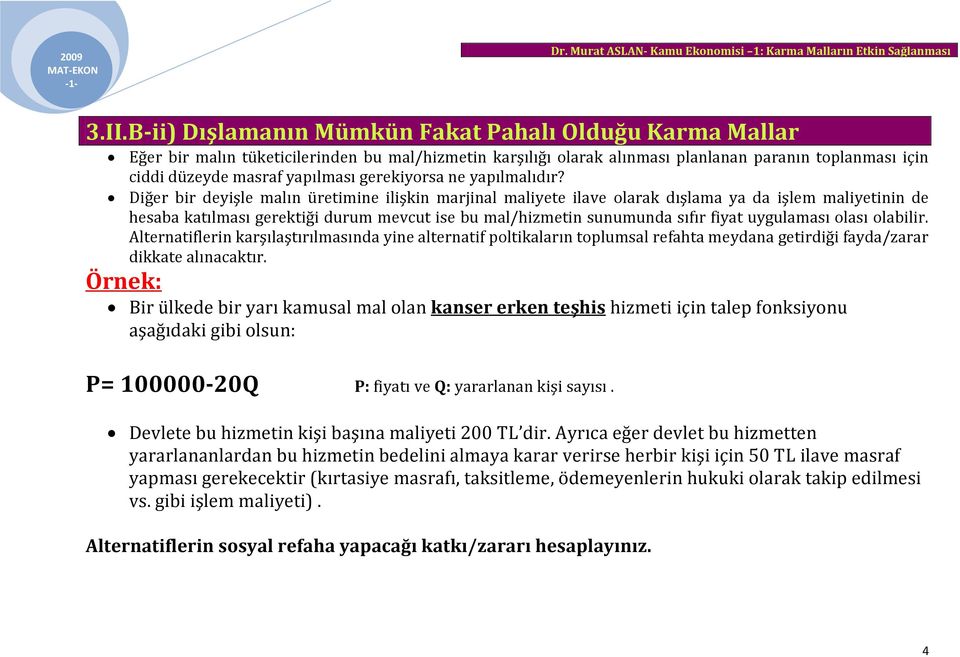 Diğer bir deyişle malın üretimine ilişkin marjinal maliyete ilave olarak dışlama ya da işlem maliyetinin de hesaba katılması gerektiği durum mevcut ise bu mal/hizmetin sunumunda sıfır fiyat