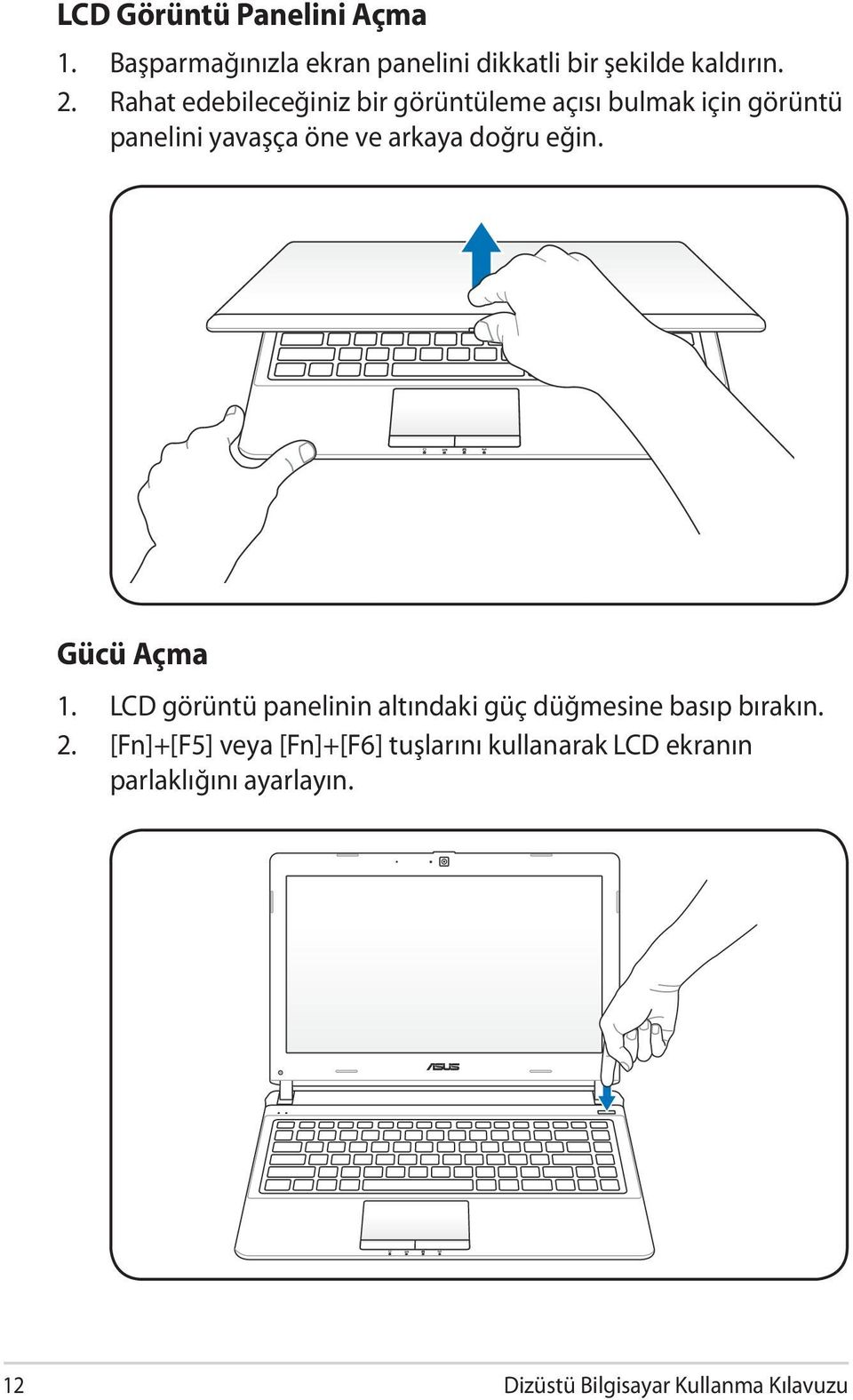 eğin. Gücü Açma 1. LCD görüntü panelinin altındaki güç düğmesine basıp bırakın. 2.