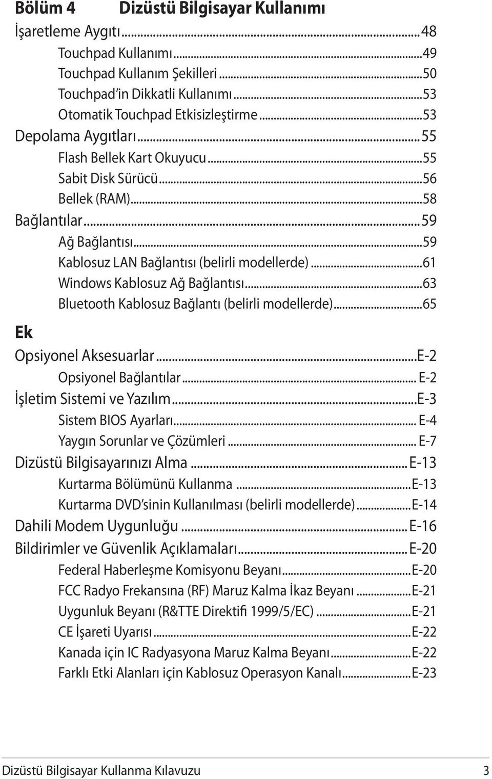 ..61 Windows Kablosuz Ağ Bağlantısı...63 Bluetooth Kablosuz Bağlantı (belirli modellerde)...65 Ek Opsiyonel Aksesuarlar...E-2 Opsiyonel Bağlantılar... E-2 İşletim Sistemi ve Yazılım.