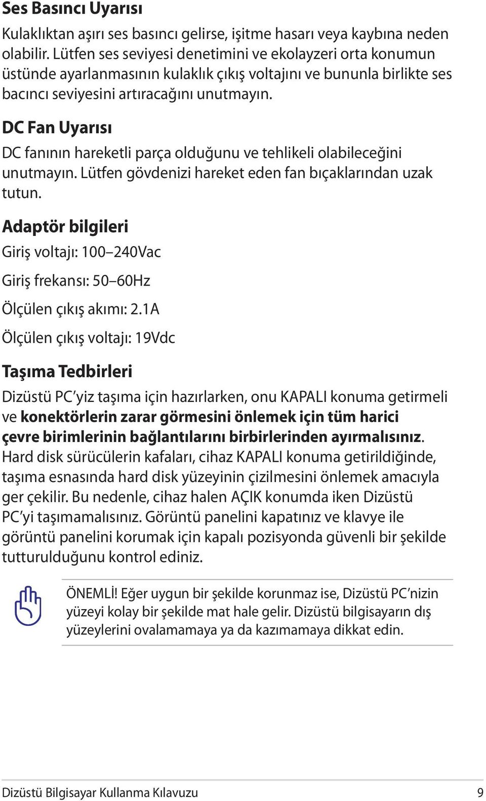 DC Fan Uyarısı DC fanının hareketli parça olduğunu ve tehlikeli olabileceğini unutmayın. Lütfen gövdenizi hareket eden fan bıçaklarından uzak tutun.