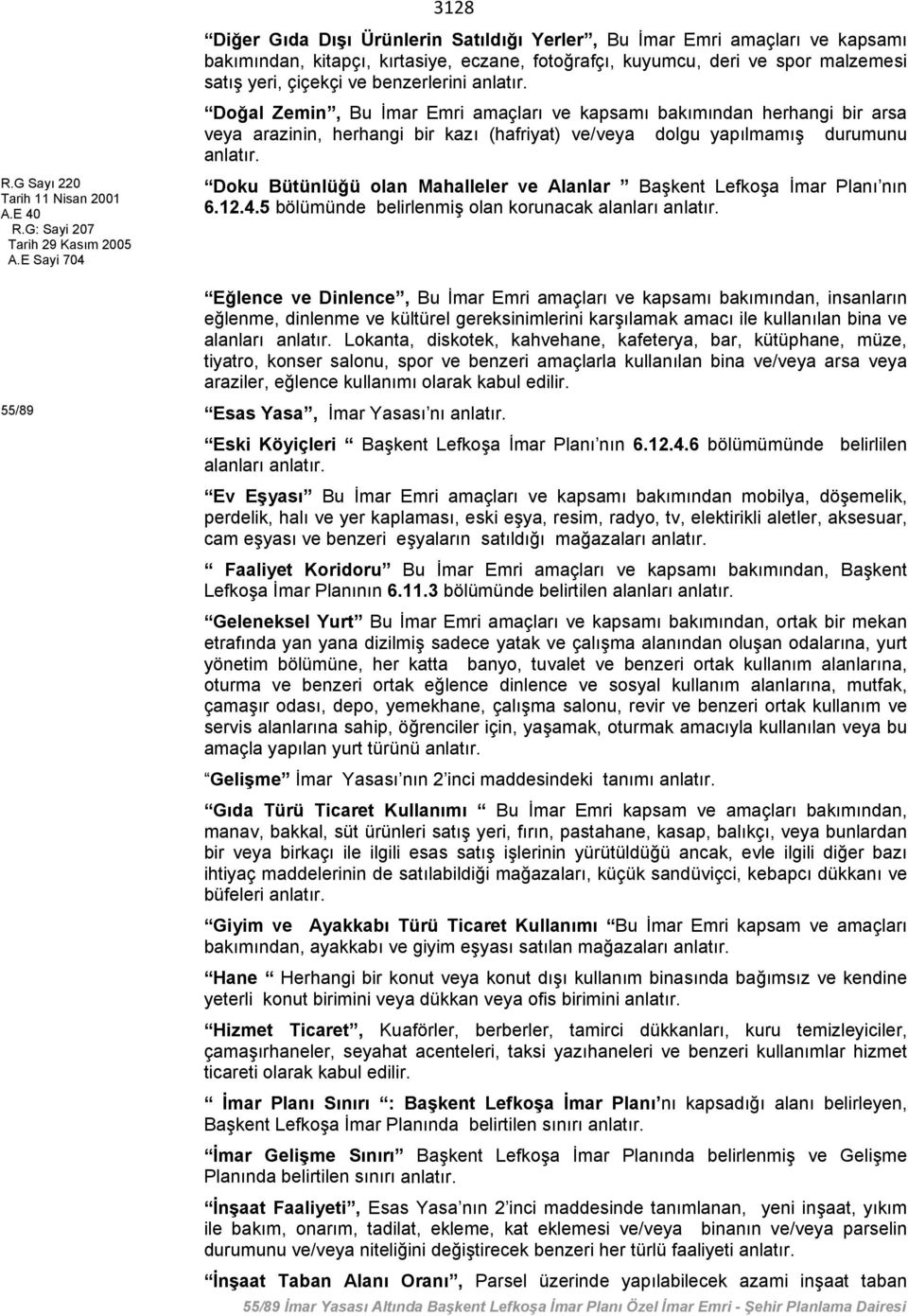 benzerlerini anlatır. Doğal Zemin, Bu İmar Emri amaçları ve kapsamı bakımından herhangi bir arsa veya arazinin, herhangi bir kazı (hafriyat) ve/veya dolgu yapılmamış durumunu anlatır.