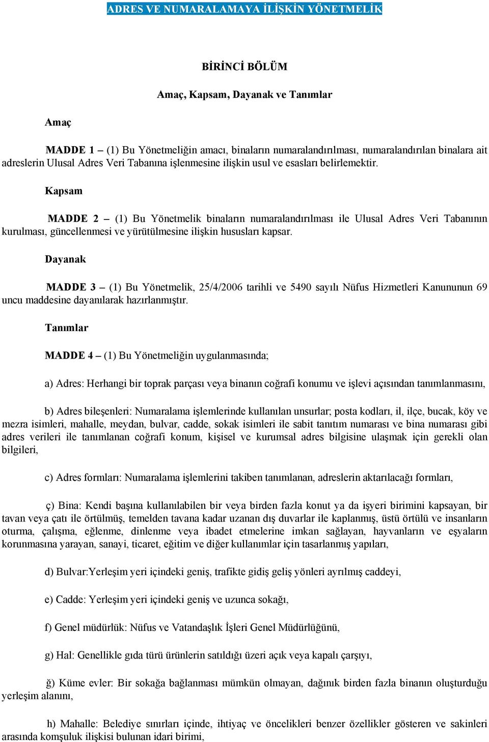 Kapsam MADDE 2 (1) Bu Yönetmelik binaların numaralandırılması ile Ulusal Adres Veri Tabanının kurulması, güncellenmesi ve yürütülmesine ilişkin hususları kapsar.