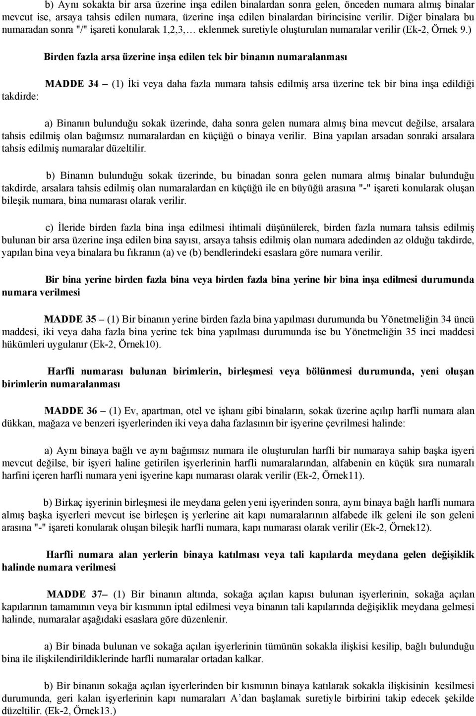 ) Birden fazla arsa üzerine inşa edilen tek bir binanın numaralanması takdirde: MADDE 34 (1) İki veya daha fazla numara tahsis edilmiş arsa üzerine tek bir bina inşa edildiği a) Binanın bulunduğu