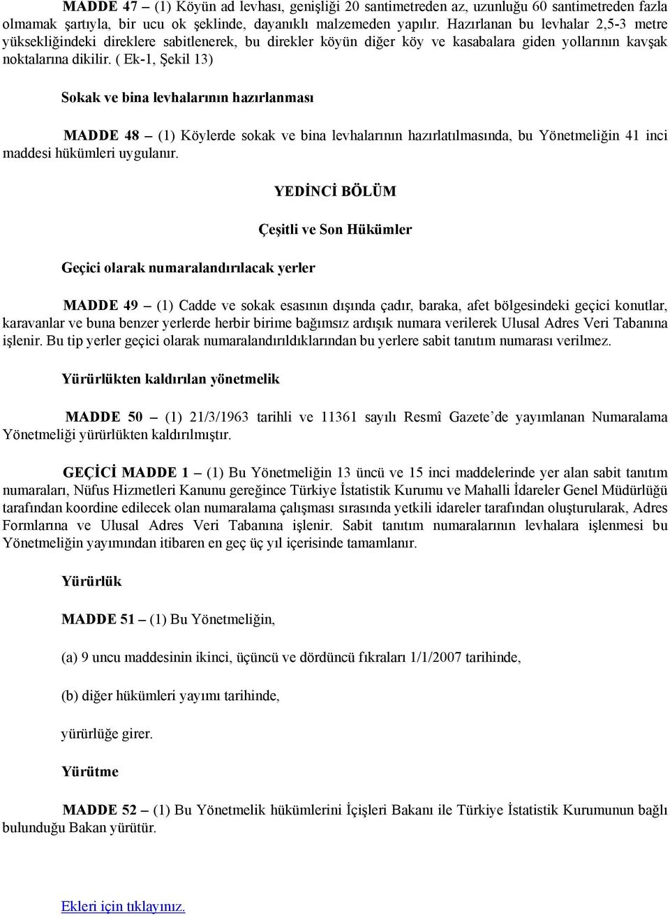 ( Ek-1, Şekil 13) Sokak ve bina levhalarının hazırlanması MADDE 48 (1) Köylerde sokak ve bina levhalarının hazırlatılmasında, bu Yönetmeliğin 41 inci maddesi hükümleri uygulanır.